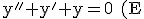 \textrm \large y''+y'+y=0 (E)